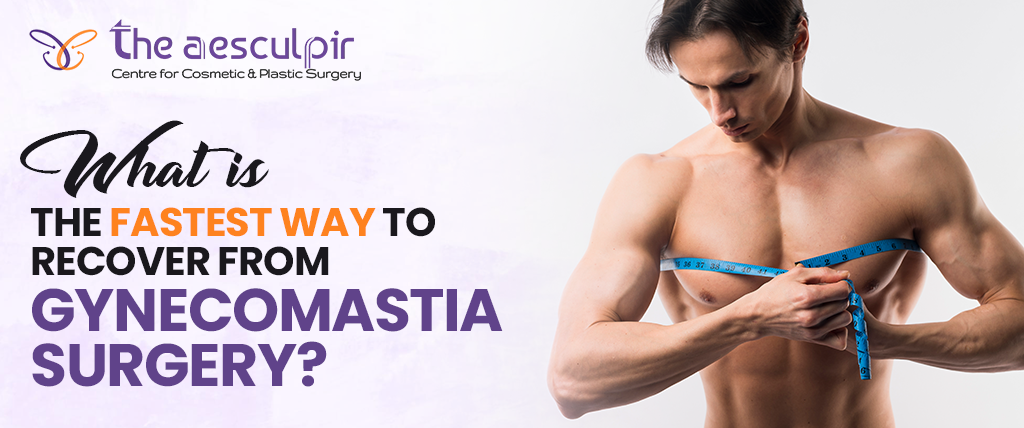 Fastest Way to Recover from Gynecomastia Surgery