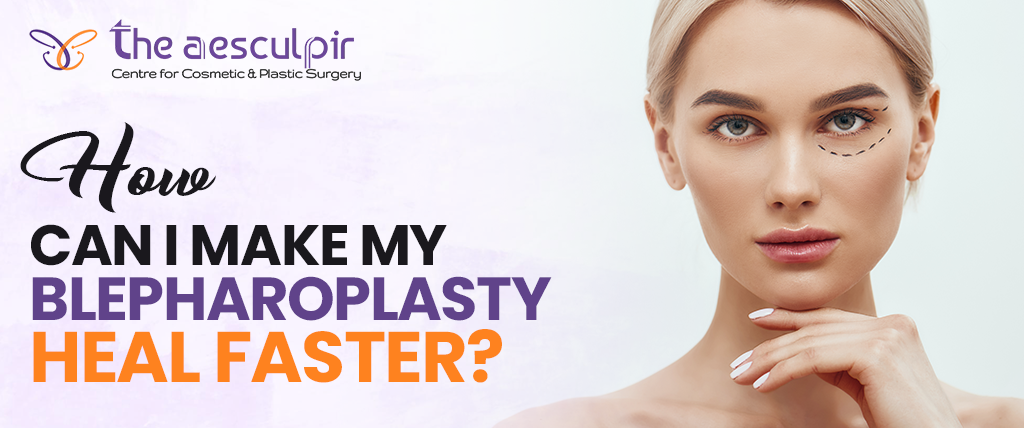 How Can I Make My Blepharoplasty Heal Faster